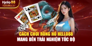 Cách Chơi Rồng Hổ Hello88 Mang Đến Trải Nghiệm Tốc Độ