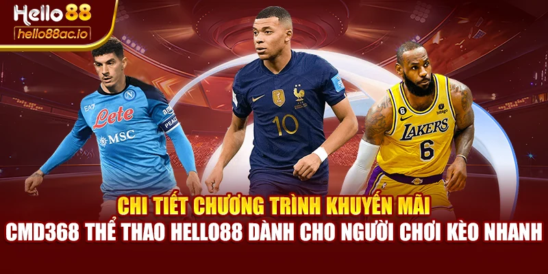 Chi tiết chương trình khuyến mãi CMD368 thể thao Hello88 dành cho người chơi kèo nhanh