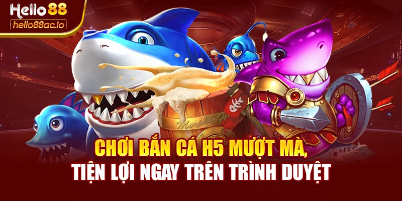 Chơi bắn cá H5 mượt mà, tiện lợi ngay trên trình duyệt