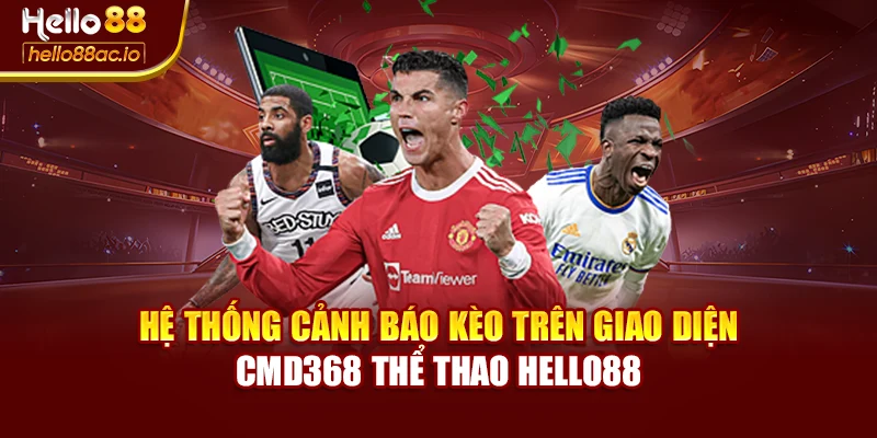 Hệ thống cảnh báo kèo trên giao diện_CMD368 thể thao Hello88