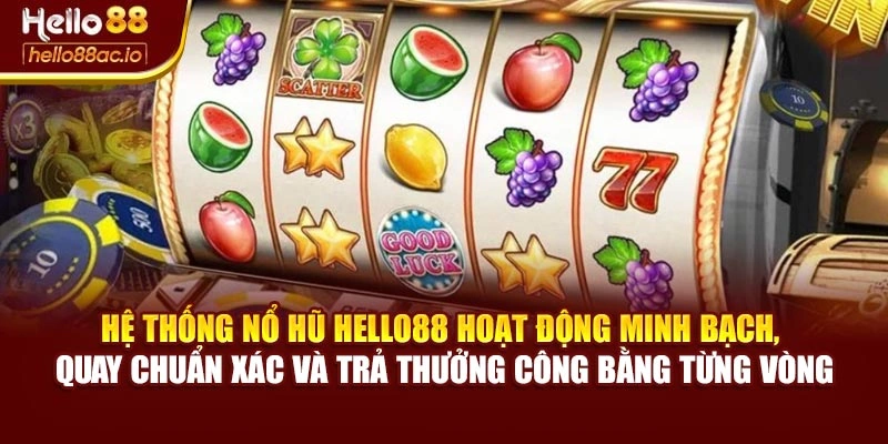 Hệ thống Nổ hũ Hello88 hoạt động minh bạch, quay chuẩn xác và trả thưởng công bằng từng vòng