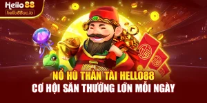 Nổ Hũ Thần Tài Hello88 Cơ Hội Săn Thưởng Lớn Mỗi Ngày
