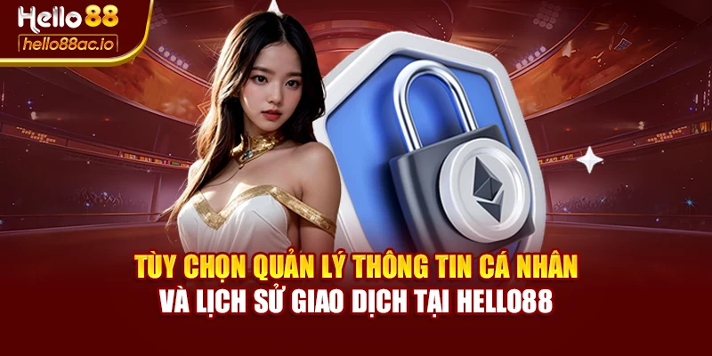 Tùy chọn quản lý thông tin cá nhân và lịch sử giao dịch tại Hello88